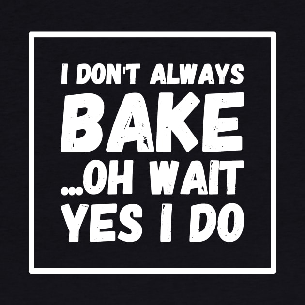 I don't always bake Oh wait Yes I do by captainmood